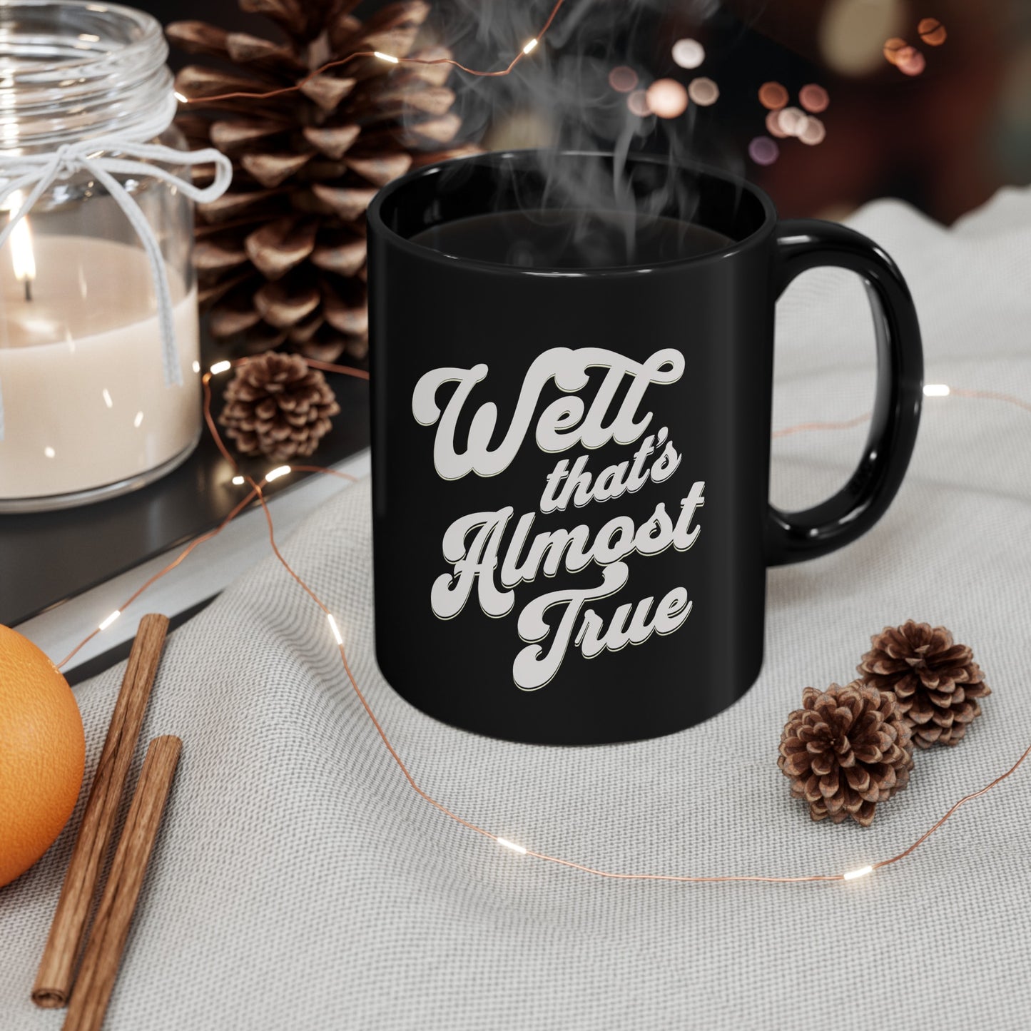 Fun truth mug. Well that's almost true. Funny whimsical cup for anyone. Sarcastic. Gift for Mom, Gift for Dad. Black Mug (11oz)