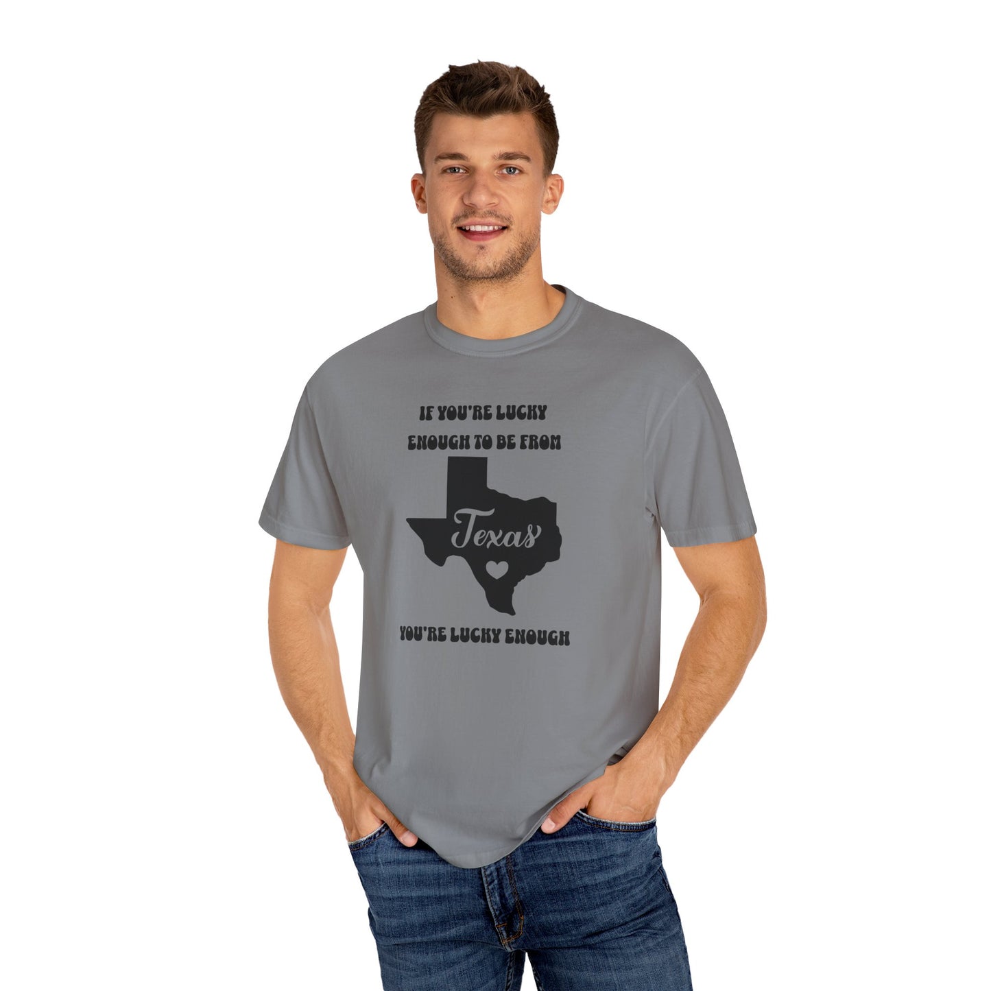 If You're Lucky Enough To Be From Texas, You're Lucky Enough Comfort Colors Unisex T-shirt. Great Gift for the Proud Texan, Guy Gal Mom Dad