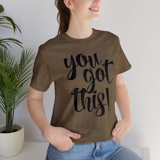 You Got This! Inspirational T-shirt. Unisex Jersey Short Sleeve Tee