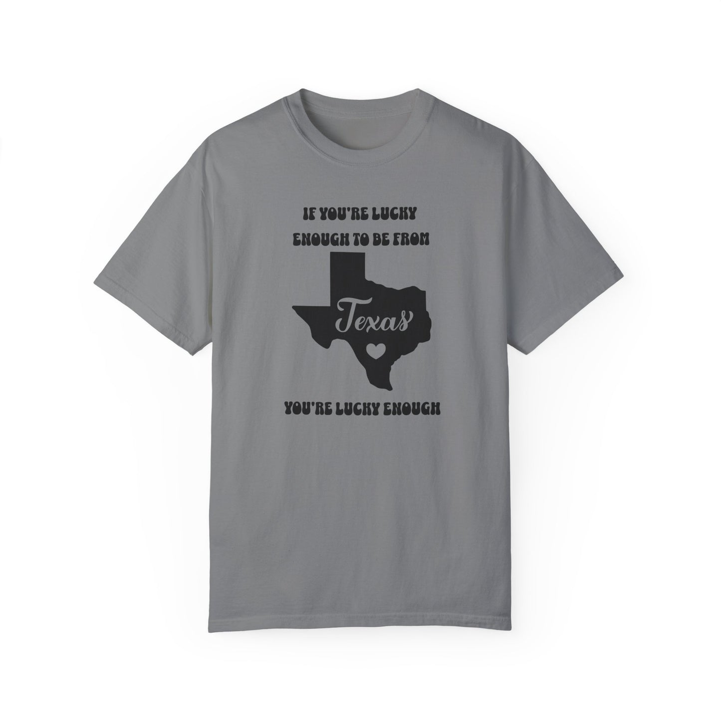 If You're Lucky Enough To Be From Texas, You're Lucky Enough Comfort Colors Unisex T-shirt. Great Gift for the Proud Texan, Guy Gal Mom Dad