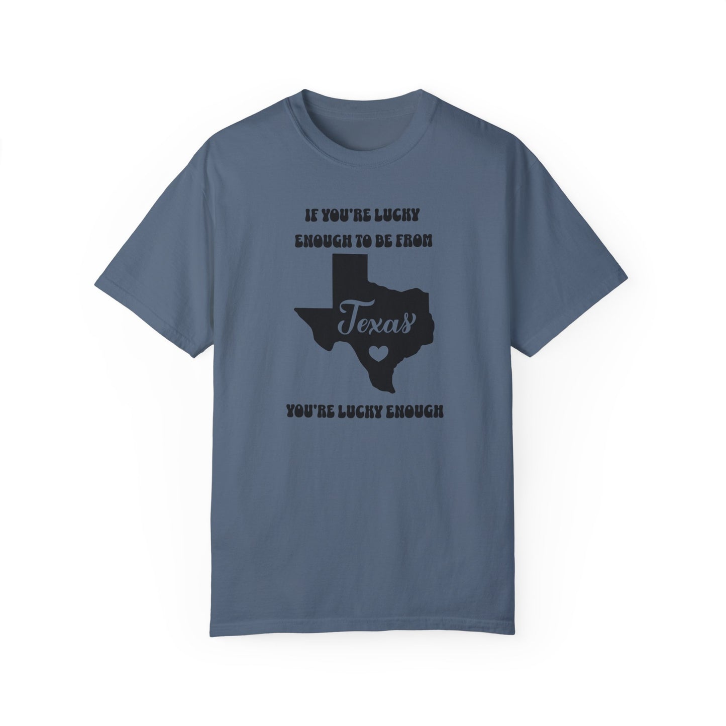 If You're Lucky Enough To Be From Texas, You're Lucky Enough Comfort Colors Unisex T-shirt. Great Gift for the Proud Texan, Guy Gal Mom Dad