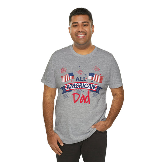 All American Dad. Celebrate America Unisex tshirt. 4th of July Fourth. Great gift for Dad Brother Uncle Son Birthday  T-shirt