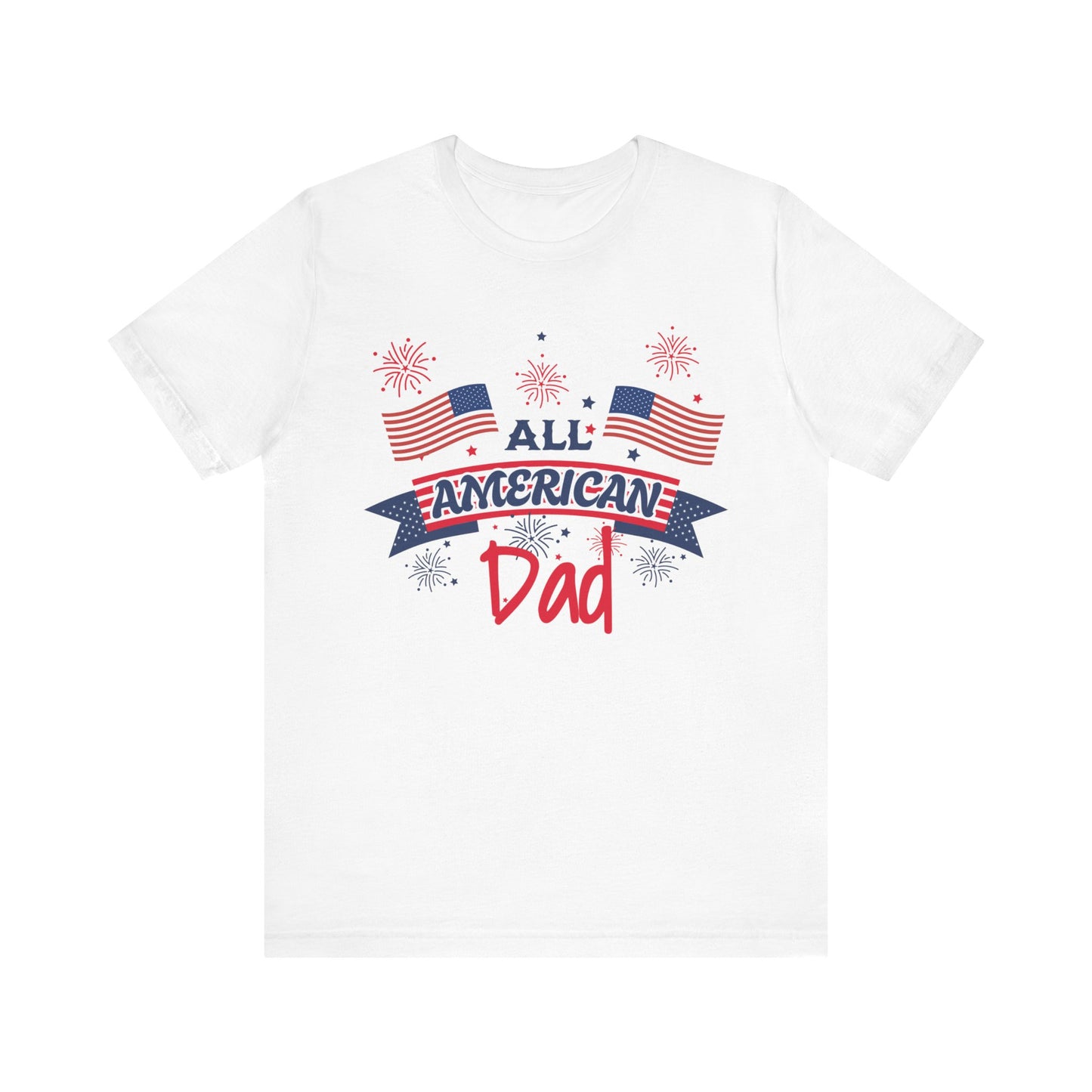 All American Dad. Celebrate America Unisex tshirt. 4th of July Fourth. Great gift for Dad Brother Uncle Son Birthday  T-shirt