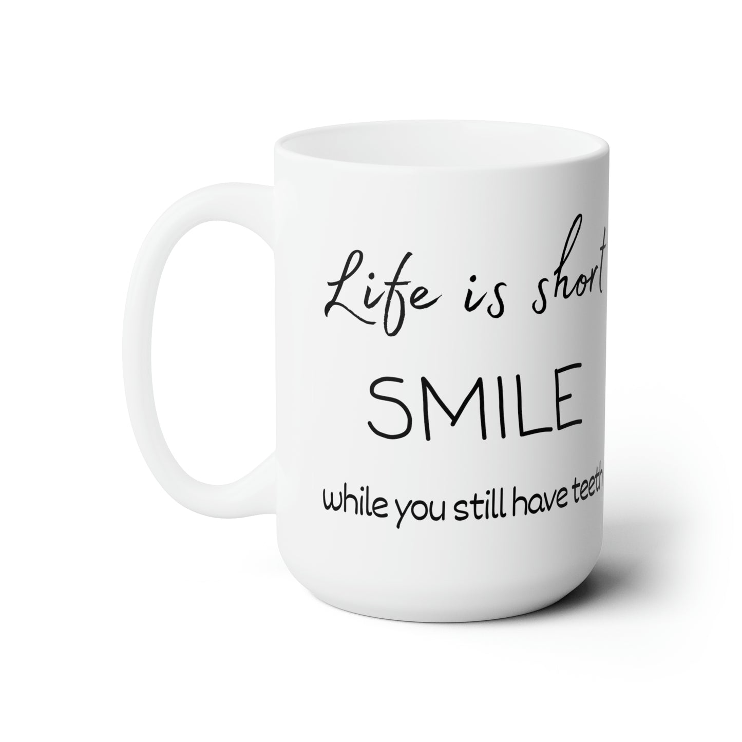 Life is short. Smile while you still have teeth. Ceramic Mug 15oz