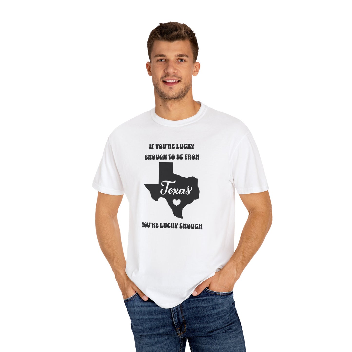 If You're Lucky Enough To Be From Texas, You're Lucky Enough Comfort Colors Unisex T-shirt. Great Gift for the Proud Texan, Guy Gal Mom Dad