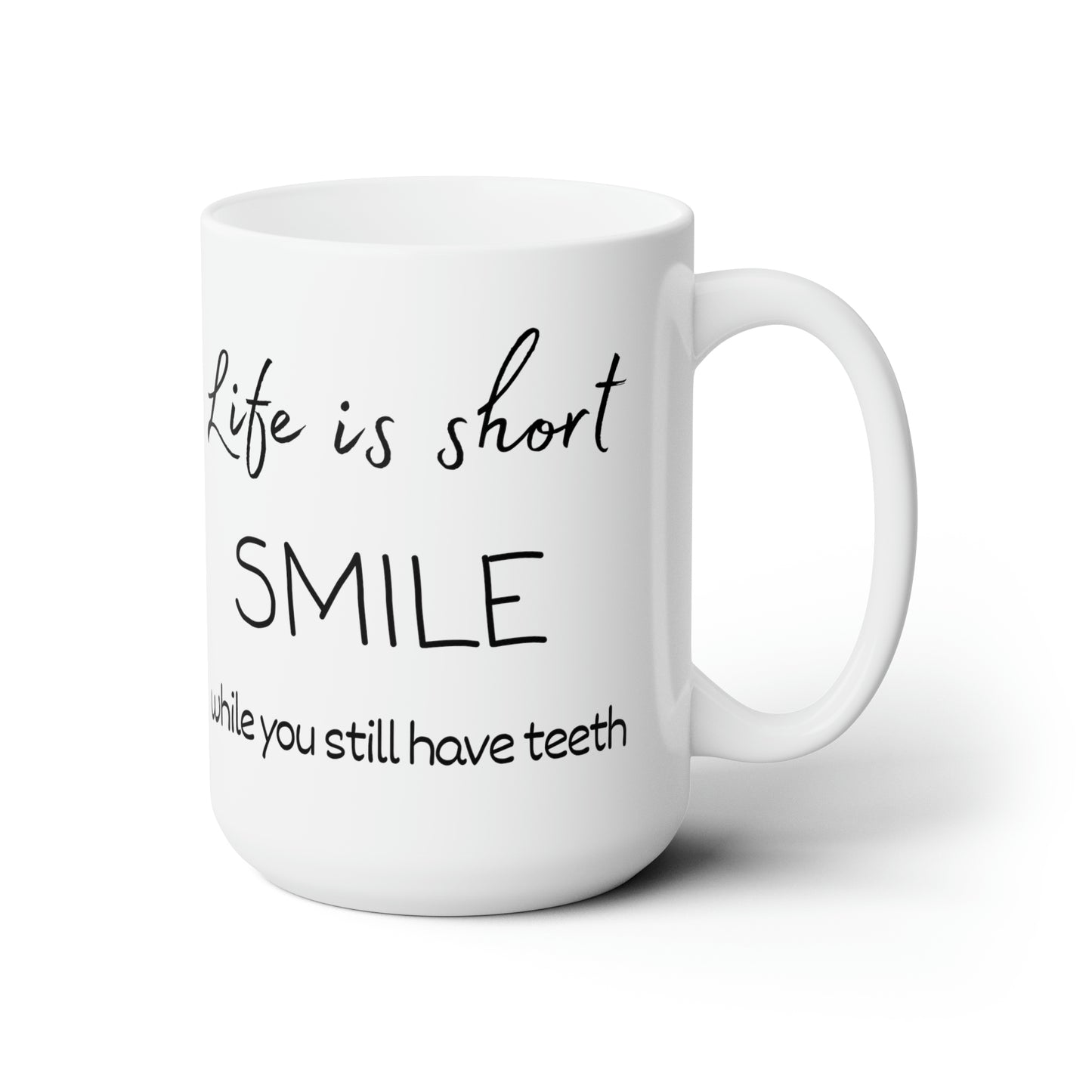 Life is short. Smile while you still have teeth. Ceramic Mug 15oz