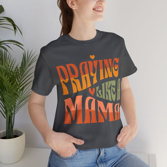 Praying Mama Mother's Day Gift. Gift for a Mom in Your Life.  Unisex Jersey Short Sleeve Tee